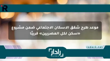 موعد طرح شقق الإسكان الاجتماعي ضمن مشروع «سكن لكل المصريين» قريبًا